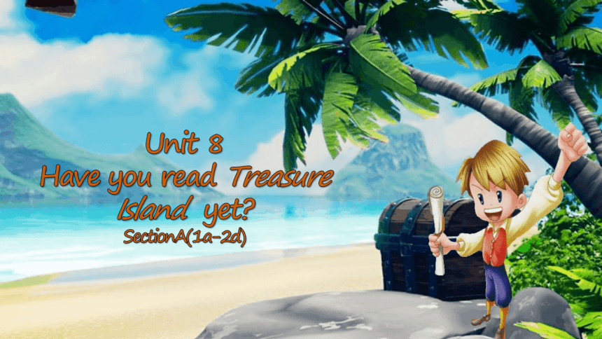 Unit 8 Have you read Treasure Island yet? Section A 1a-2d课件(共29张PPT) 人教新目标(Go for it)版八年级下册