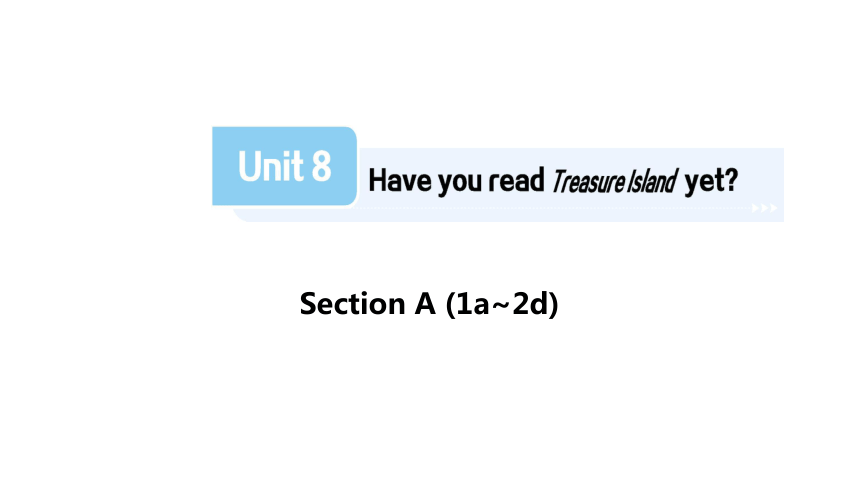 Unit 8 Have you read Treasure Island yet? Section A (1a-2d)课件(共28张PPT，无素材) 2023-2024学年初中英语人教版新目标八年级下