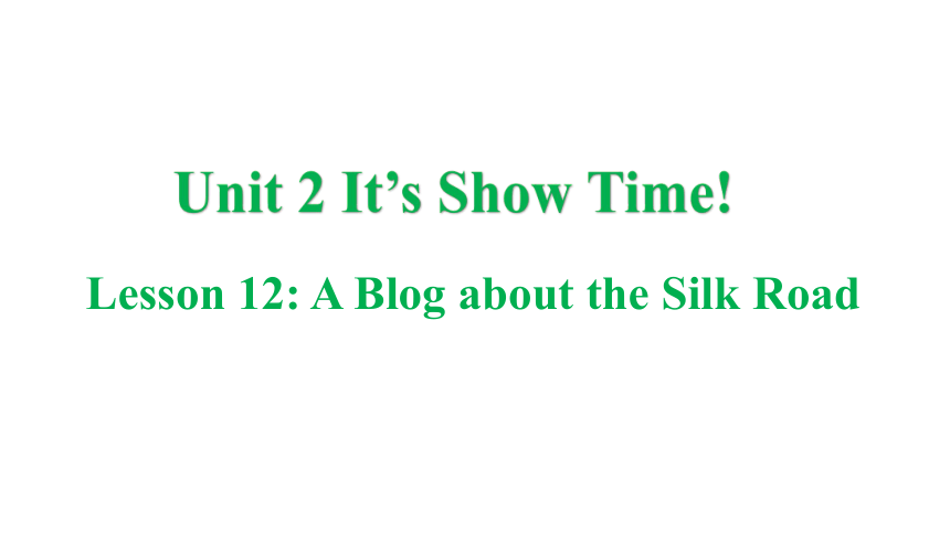 冀教版七年级下册Unit 2 It's Show Time! Lesson 12  A Blog about the Silk Road课件(共23张PPT)