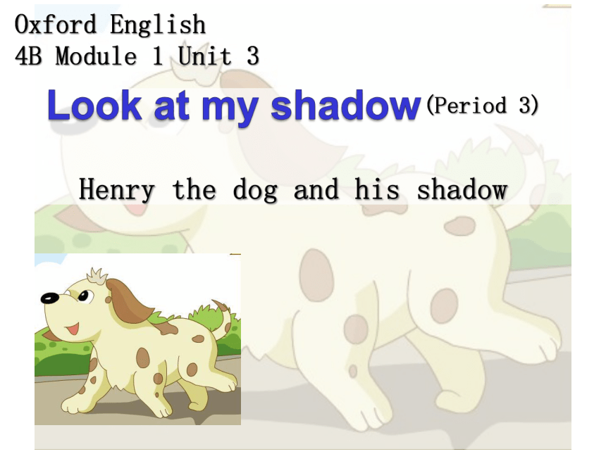 Module 1 Unit 3 Look at the shadow（Henry the dog and his shadow）课件（35张，内嵌1视频，缺音频）