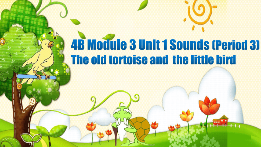 Module 3 Unit 1 Sounds Period 3（The old tortoise and  the little bird）课件（59张PPT，缺音频）