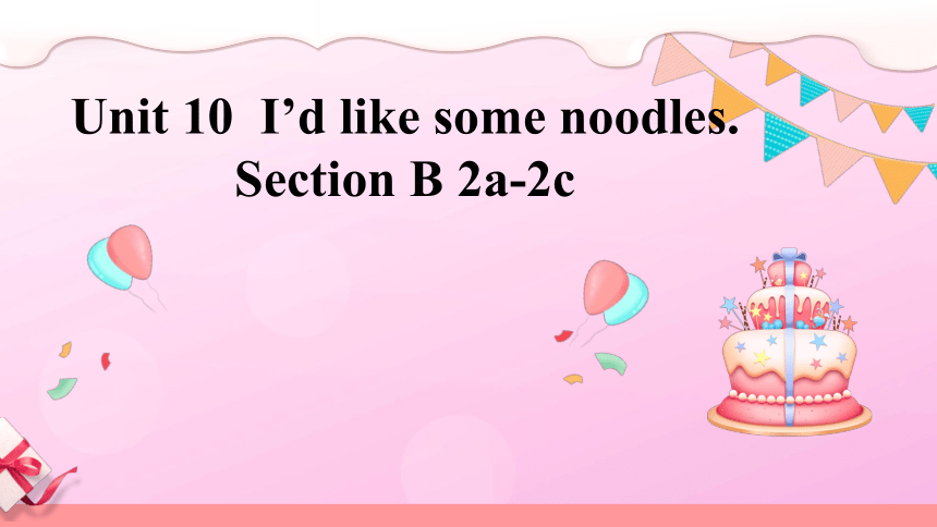 Unit10 SectionB 2a-2d 课件+内嵌音视频（人教七下Unit10 I’d like some noodles.）-21世纪教育网