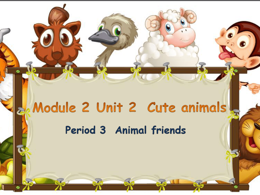 Module 2 Unit 2 Cute animals Period 3（Animal friends）课件（27张PPT，内嵌音频）