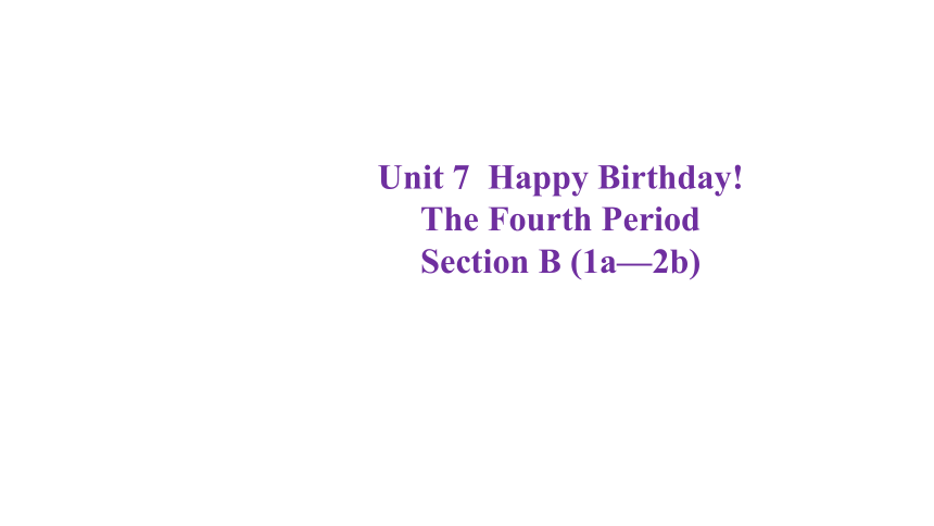 Unit 7 Happy Birthday Section B 1a—2b课件 (共17张PPT)人教版（2024）七年级上册-21世纪教育网