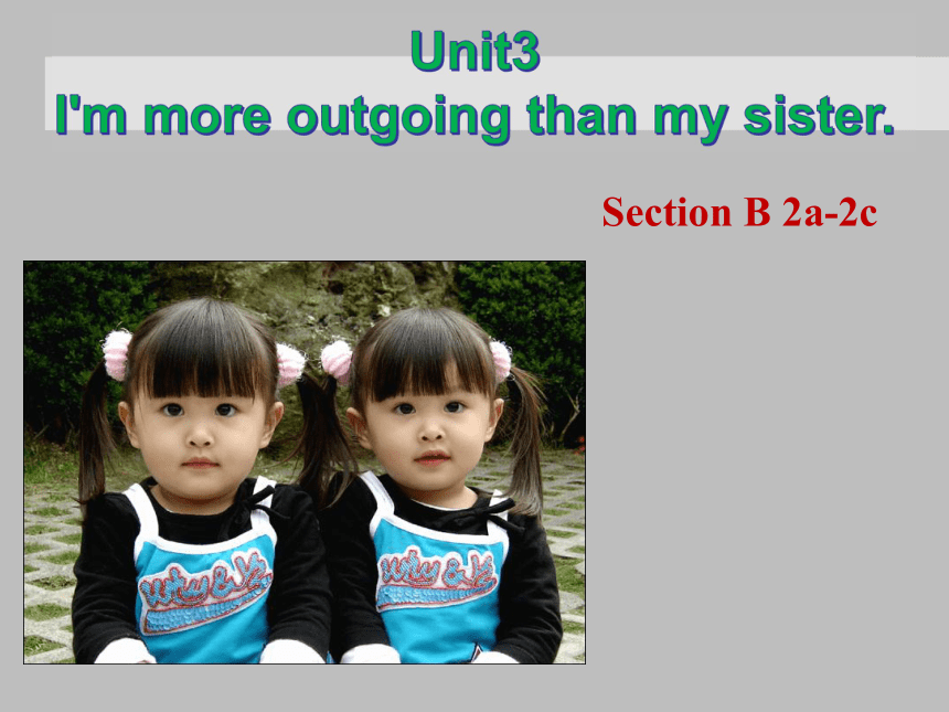 [英语]Unit 3 I’m more outgoing than my sister. Section B(2a-2c) (共41张PPT ...