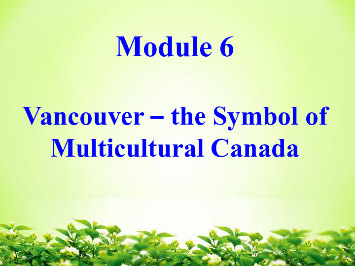 外研版选修10 Module 6 The Maple Leaf Country Vancouver-the Symbol of Mutilc 课件（23PPT）