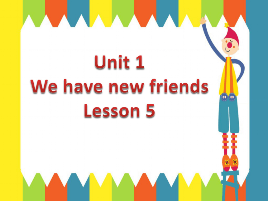 Unit 1 We have new friends Lesson 5 课件