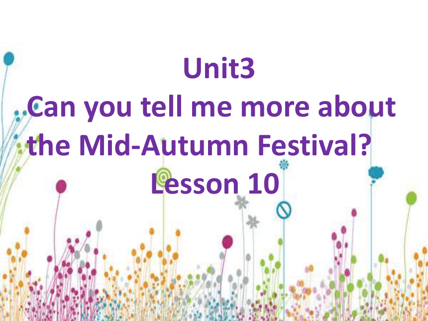 Unit 3 Can you tell me more about the Mid-Autumn Festival Lesson10 课件+素材