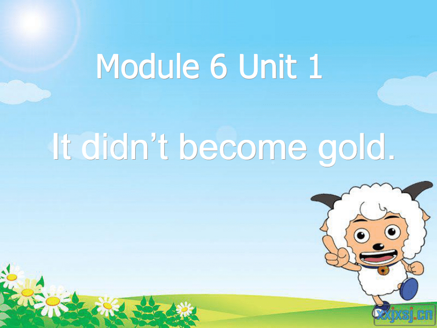 Module 6 Unit 1 It didn’t become gold 课件