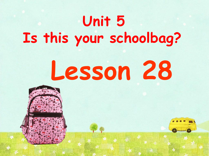 Unit 5 Is this your schoolbag? Lesson 28 课件