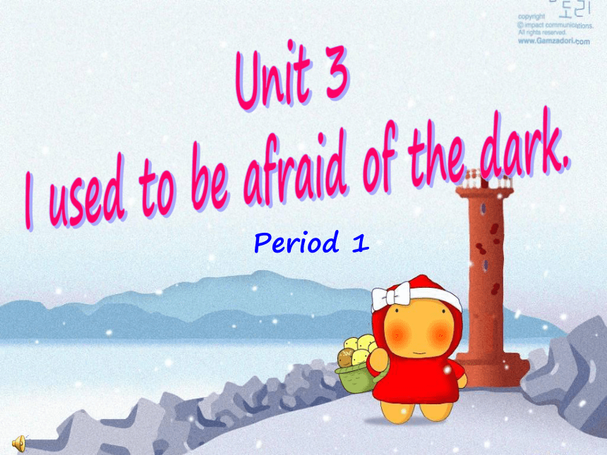 Unit 3 I used to be afraid of the dark. Section A Period 1