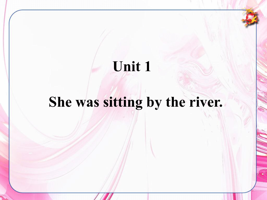 Module 6 A famous story>Unit 1 She was sitting by the river