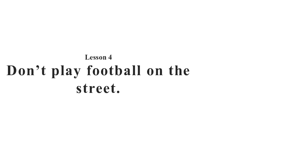 Lesson 4 Don’t play football on the street 课件 (共15张PPT)