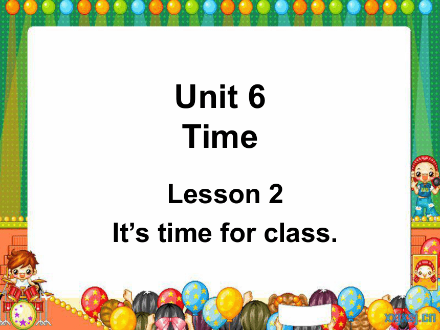 Unit 6 Time Lesson 2 It's time for class 课件
