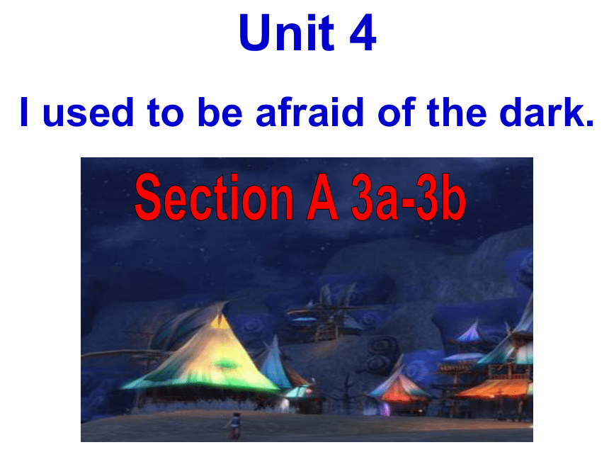 Unit 4 I used to be afraid of the dark. Section A 3a-3b课件