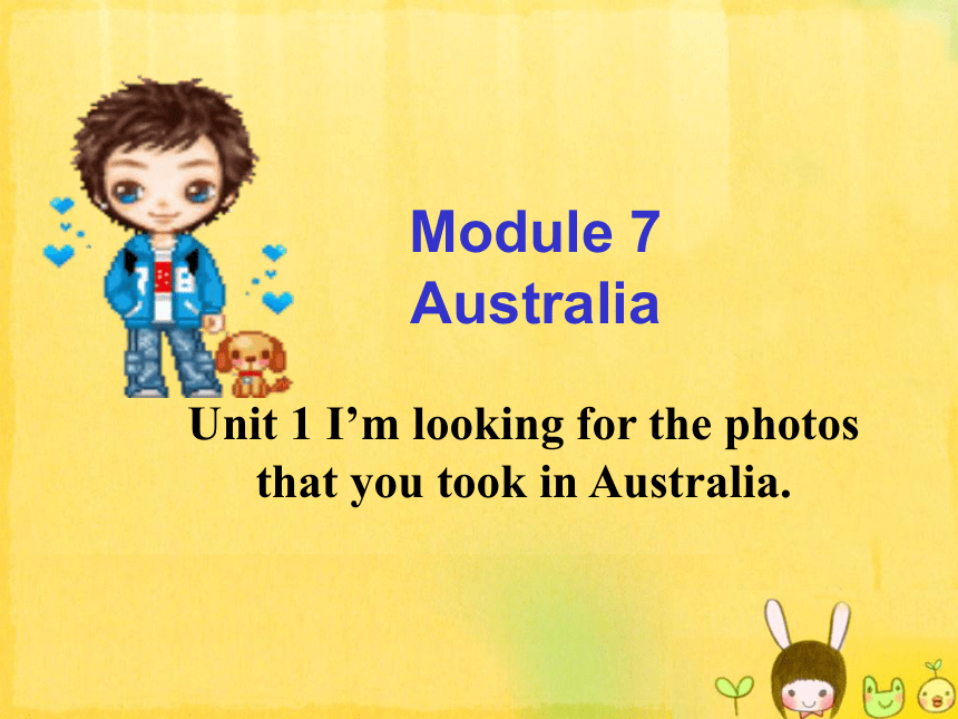 九年级上 Module 7Australia Unit 1 I’m looking for the photos that you took in Australia.