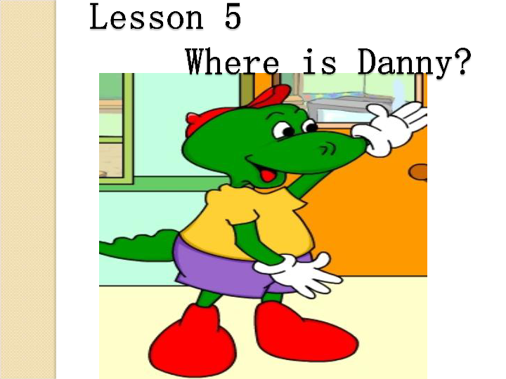 Lesson 5 Where Is Danny? 课件（16张PPT）