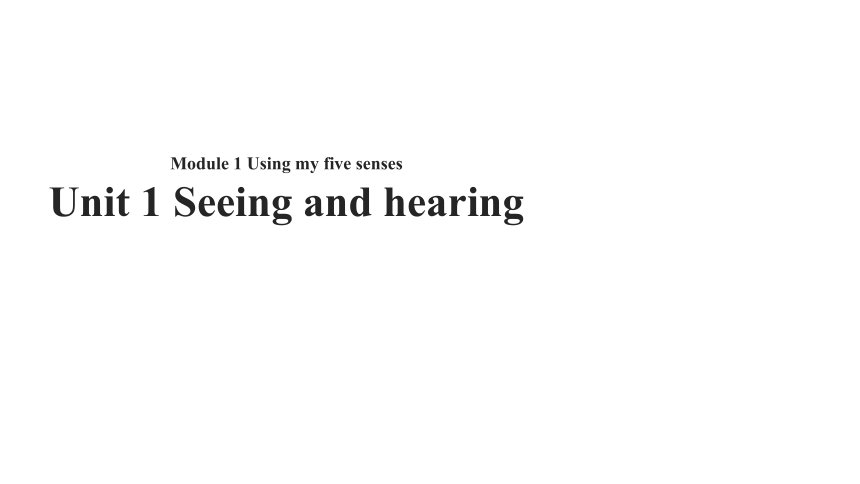 Module 1 Unit 1 Seeing and hearing 课件