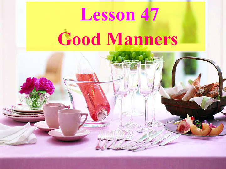 Unit 8 Culture Shapes Us>Lesson 47 Good Manners课件 共30张PPT
