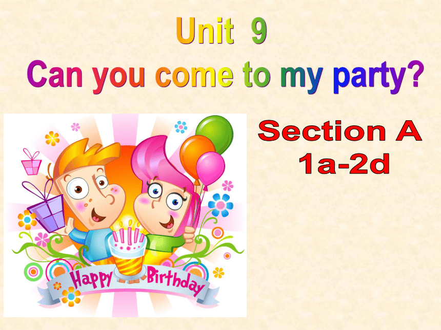 人教新目标版八年级上册 山东枣庄优质课课件 Unit9 Can you come to my party SectionA （1a-2d）滕中 （共42张PPT）