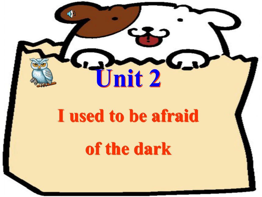 Unit2 I used to be afraid of the dark.Reading He used to cause a lot of trouble.