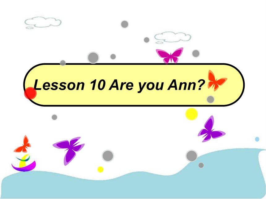 Lesson 10 Are you　Ann? 课件 (共15张PPT)