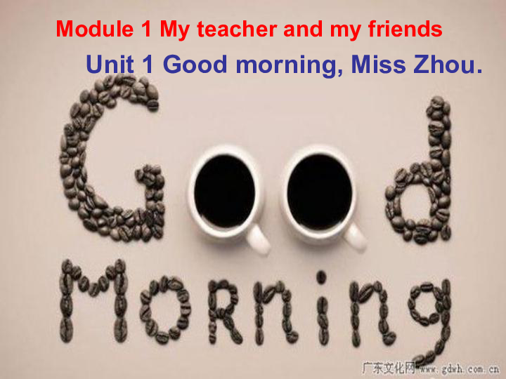 Starter Module 1 My teacher and my friends Unit 1 Good morning. Miss Zhou.课件12张