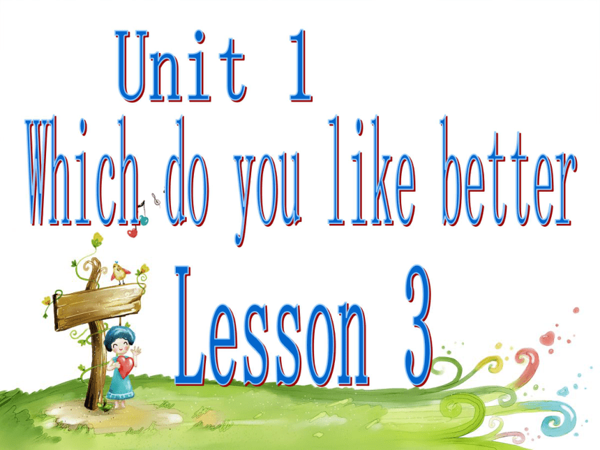 Unit 1 Which do you like better Lesson 3 课件