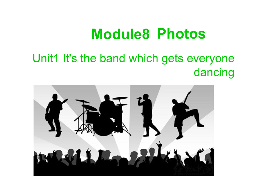 Module 8 Photos>Unit 1 It’s the band which gets everyone dancing.