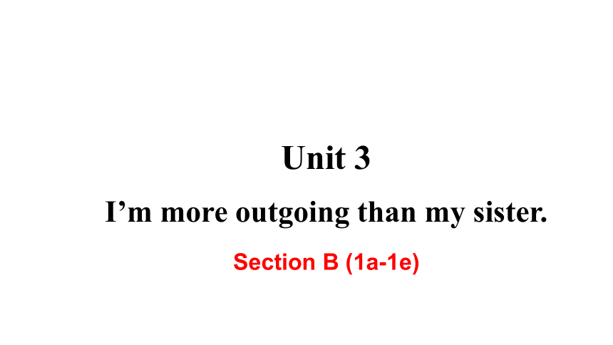 Unit 3 I'm More Outgoing Than My Sisiter Section B 1a-1e(共17张PPT)-21世纪教育网