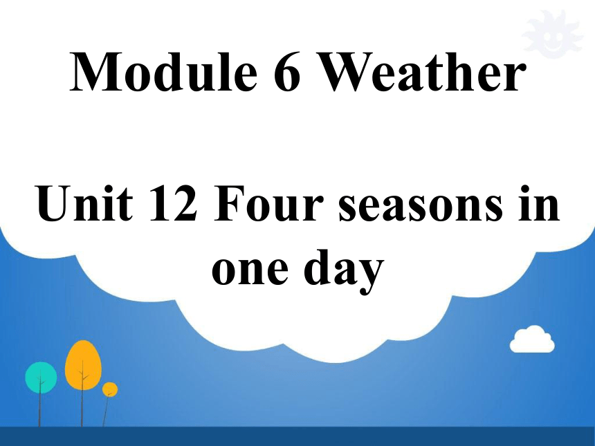 Module 6 Weather Unit 12 Four seasons in one day 课件（30张PPT)