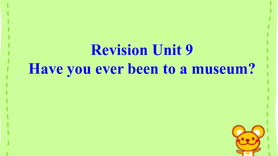 Unit 9 Have you ever been to a museum? Revision课件(共32张PPT)