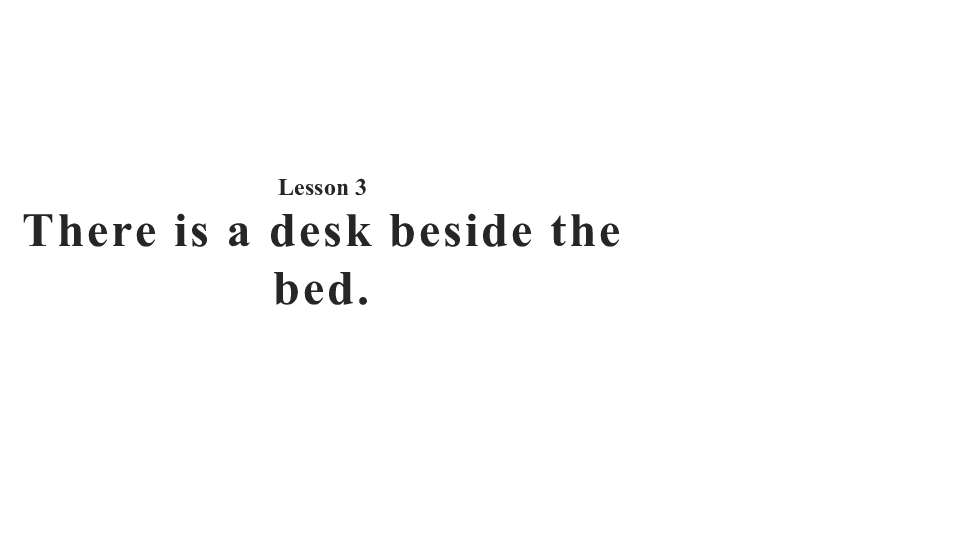Lesson 3 There is a desk beside the bed 课件 (共17张PPT)