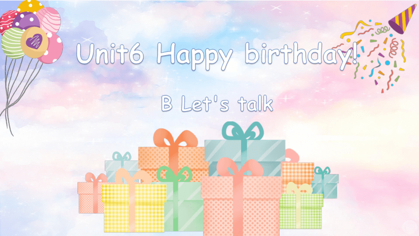 【优课】Unit 6 Happy Birthday! B Let's Talk 课件+素材(共38张PPT)-21世纪教育网