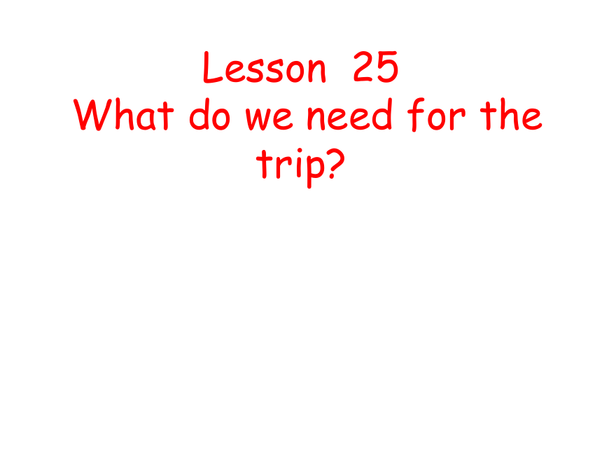 Lesson 23 What Do We Need for the Trip 课件  (共35张PPT)