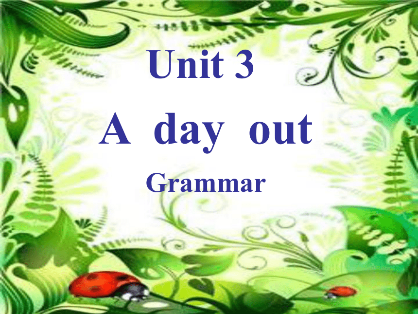 Unit 3 A day out Grammar 课件