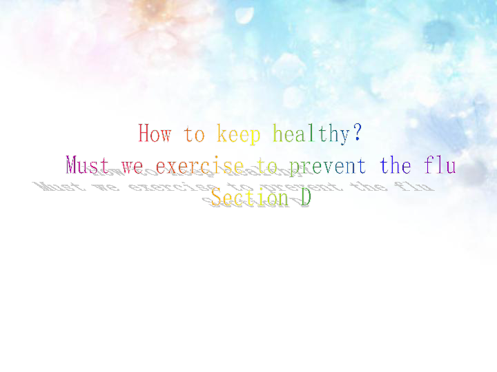 Unit 2 Keeping Healthy Topic 3 Must we exercise to prevent the flu? Section D 课件26张PPT