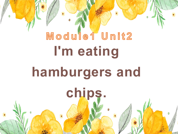 Module 1 Unit 2 I’m eating hamburgers and chips.课件（14张PPT）