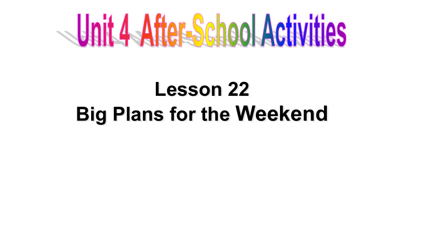 Unit 4 After-School Activities.Lesson 22  Big Plans for the Weekend.课件