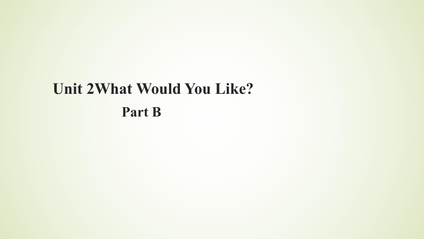 Unit 2 What Would You Like Part B 课件