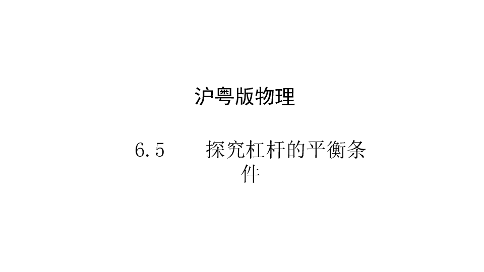 沪粤版物理八年级下册第六章第五节6.5探究杠杆的平衡条件（32张ppt）