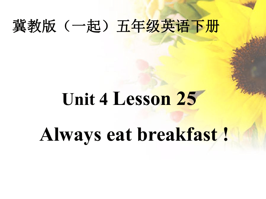 冀教版(一起)五年级英语下册Unit4 Lesson25 Always eat breakfast 课堂演示 PPT课件