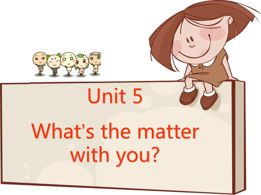 Unit 5 What’s the matter with you? 课件