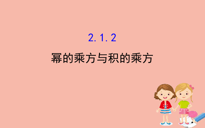 （新版）湘教版七年级数学下册：2.1.2幂的乘方与积的乘方课件(共34张PPT)