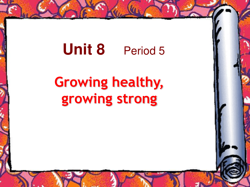 Unit 8 Growing healthy,Growing Period 5 课件