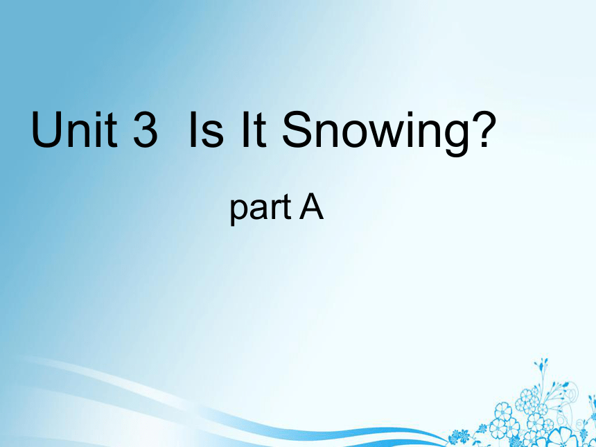Unit 3 Is It Snowing PA 课件