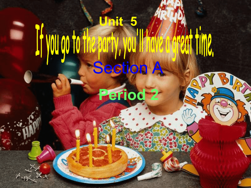 Unit 5 If you go to the party, you’ll have a great time!（Section A Period 2）