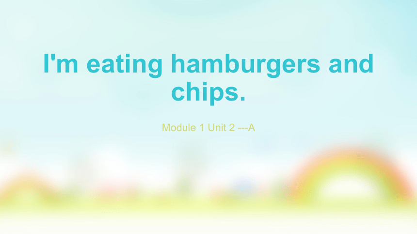 Unit 2 I’m eating hamburgers and chips. 课件
