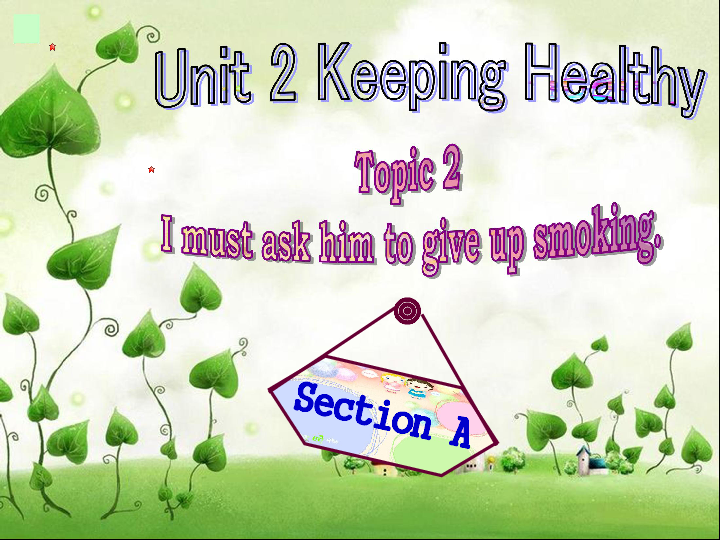 Unit 2 Keeping Healthy Topic 2 I must ask him to give up smoking. SectionA课件25张