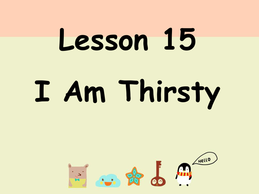 Lesson 15 I am thirsty 课件